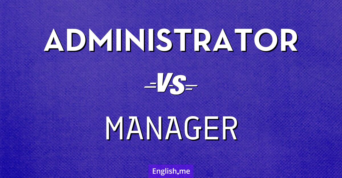 Administrator and manager. What's the difference?