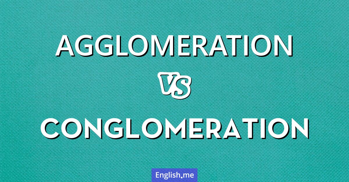 "Agglomeration" (agglomération) contre "Conglomeration" (conglomération)