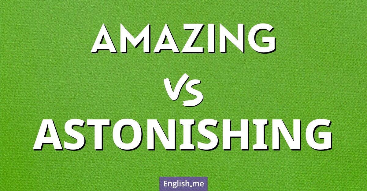 "Amazing" (étonnant) contre "Astonishing" (stupéfiant)