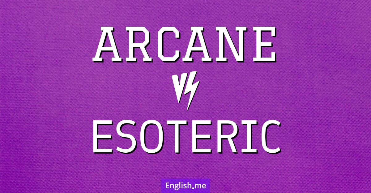 Arcane and esoteric. What's the difference?
