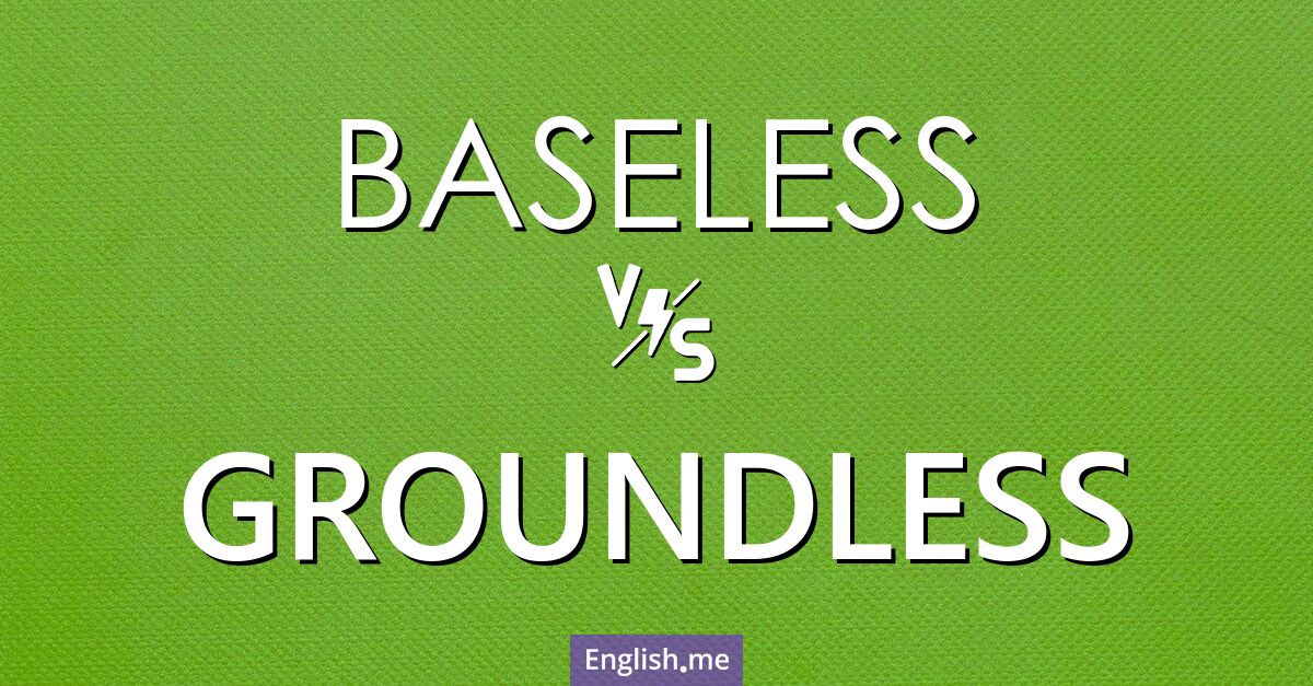 Baseless and groundless. What's the difference?