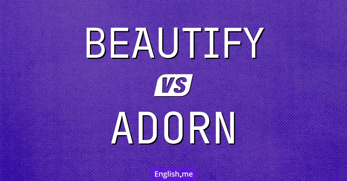 "Beautify" (embellir) contre "Adorn" (orner)
