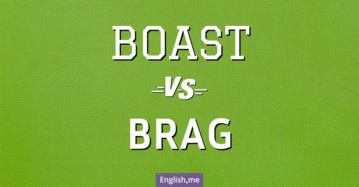 "Boast" (se vanter, se targuer) contre "Brag" (se vanter, fanfaronner)