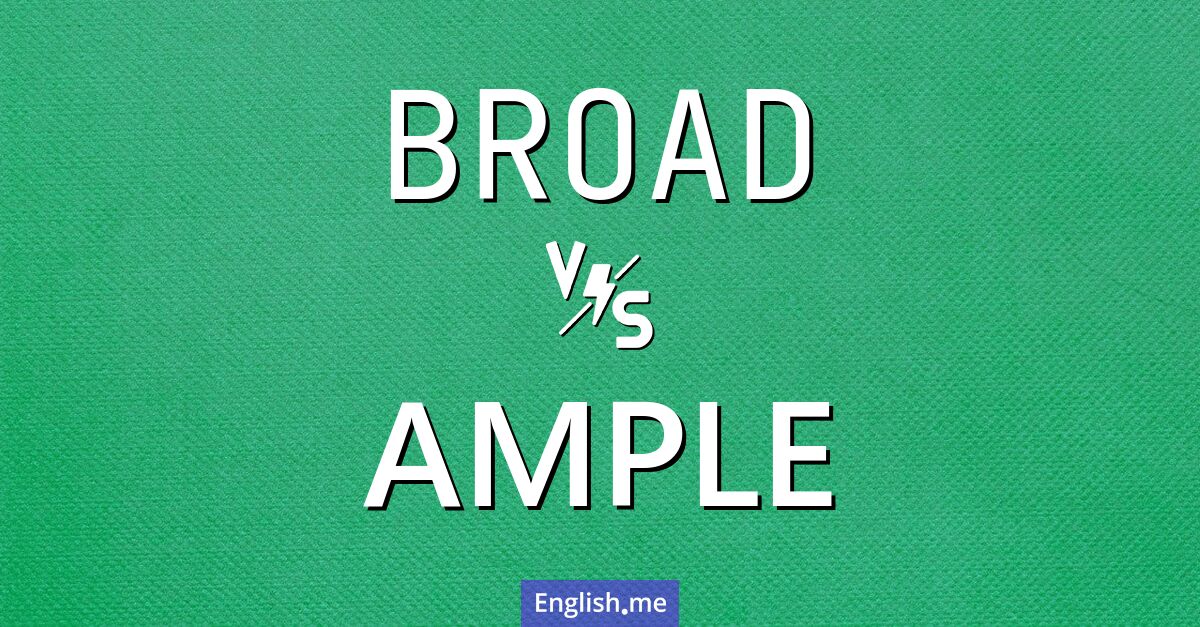 "Broad" (Large, vaste, étendu) contre "Ample" (Ample, suffisant, spacieux)