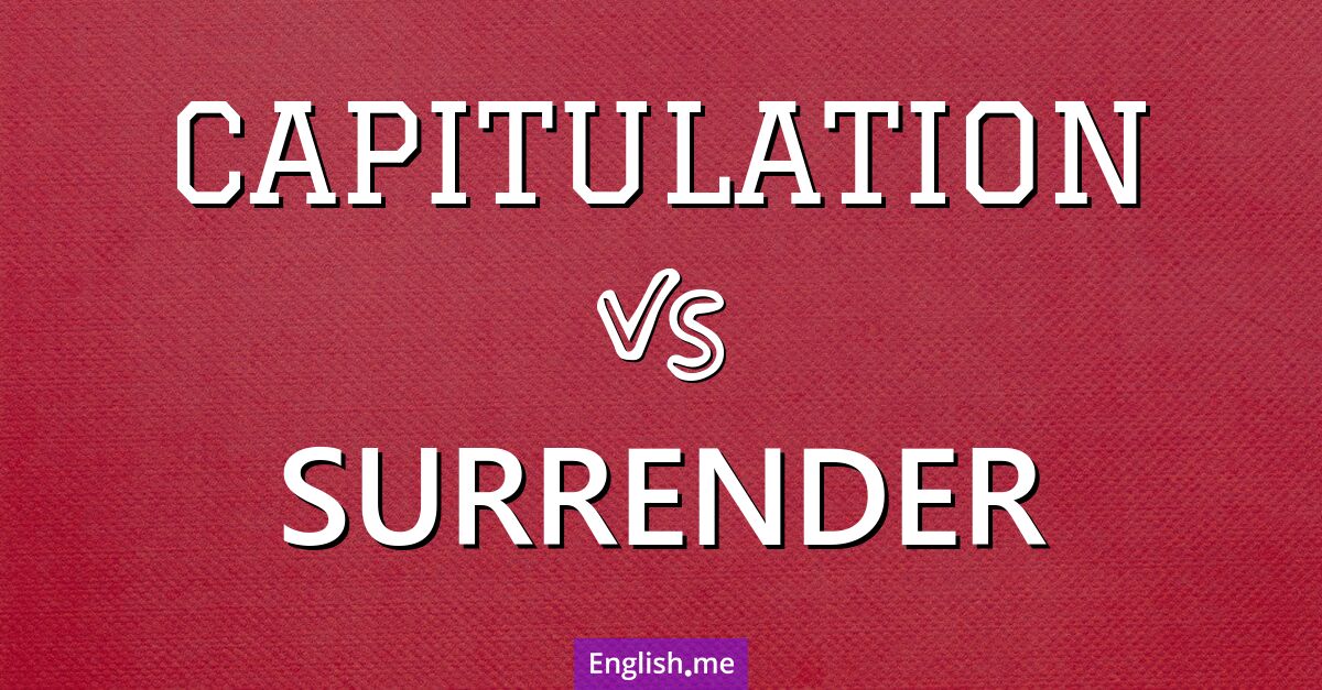 "Capitulation" (capitulation) contre "Surrender" (reddition) Capitulation and surrender. What's the difference?