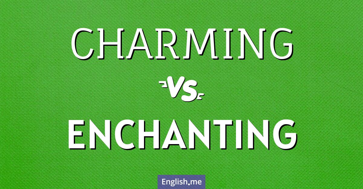 "Charming" (charmant) contre "Enchanting" (envoûtant)