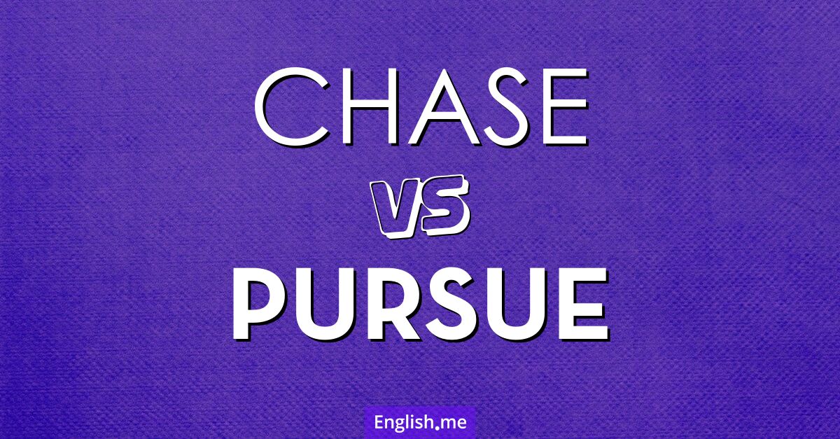 "Chase" (poursuivre, chasser) contre "Pursue" (poursuivre)