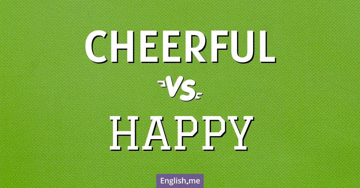 "Cheerful" (enjoué) contre "Happy" (heureux)