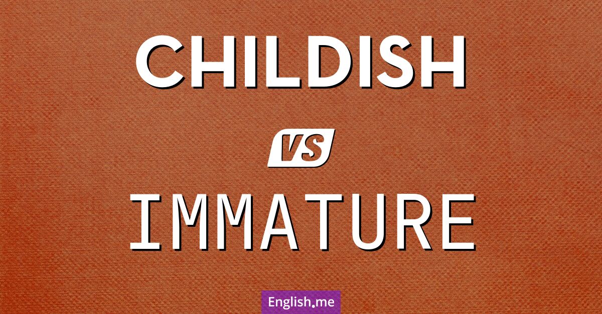 "Childish" (puéril) contre "Immature" (immature)