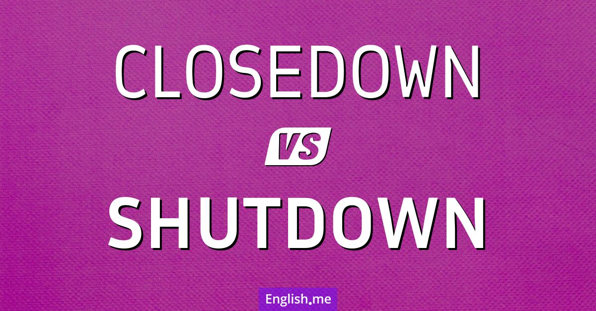 "Closedown" (fermeture définitive) contre "Shutdown" (fermeture (temporaire))