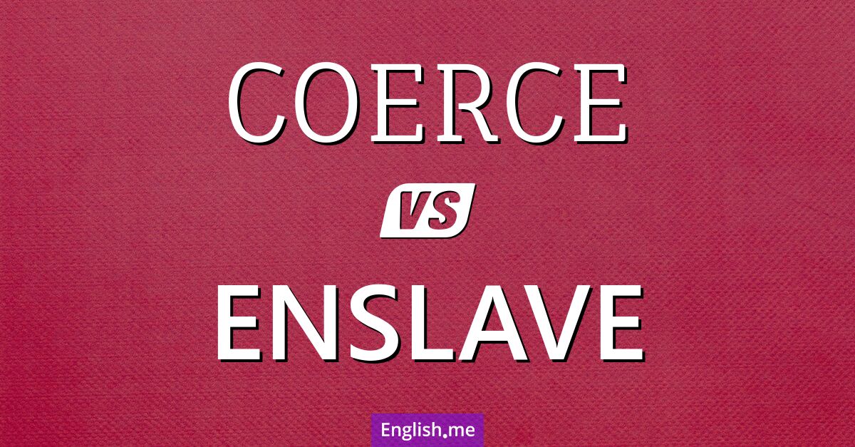 Coerce and enslave. What's the difference?