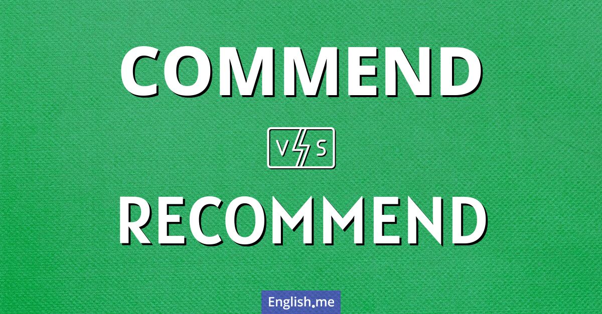 "Commend" (féliciter, louer) contre "Recommend" (recommander, conseiller)