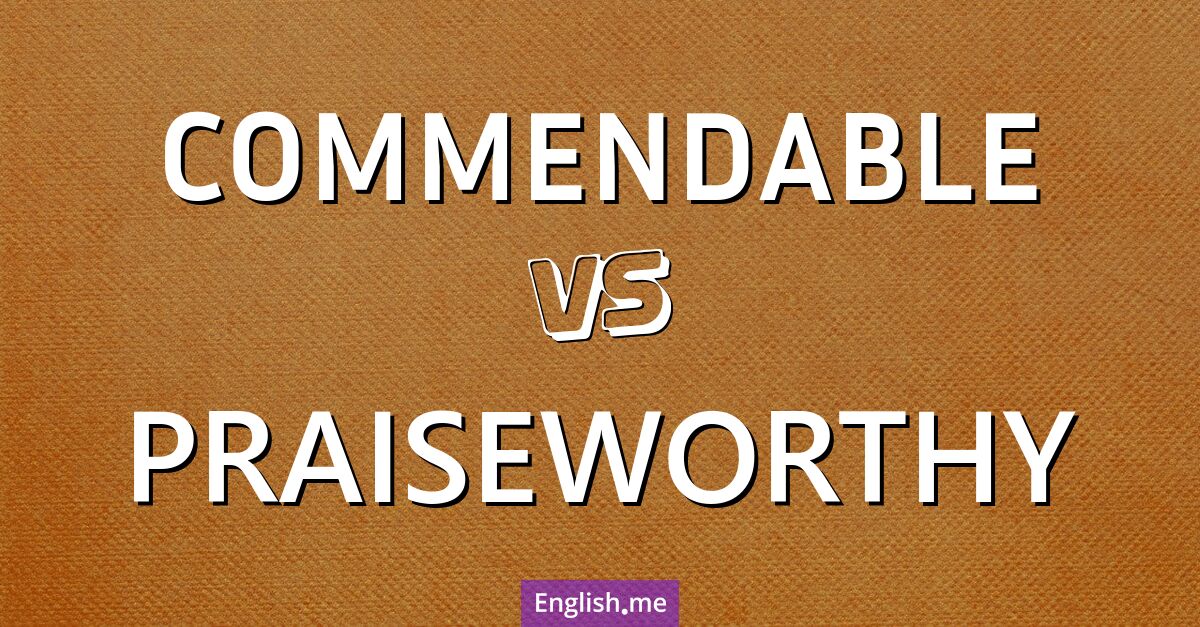 "Commendable" (louable) contre "Praiseworthy" (digne d'éloges) Commendable and praiseworthy. What's the difference?