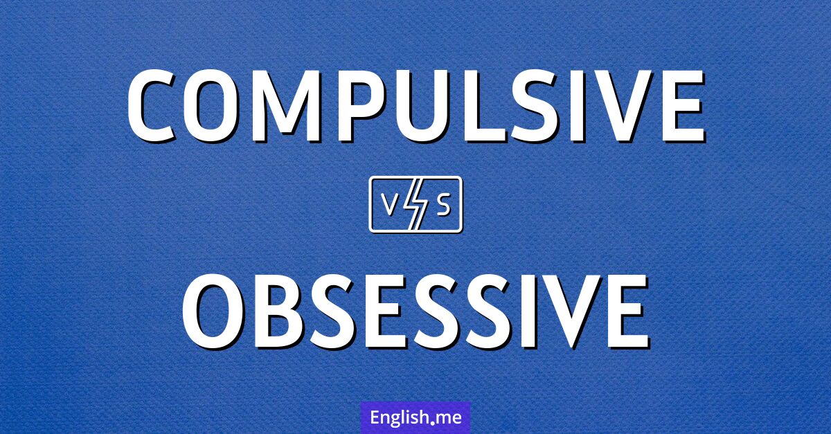 Compulsive and obsessive. What's the difference?