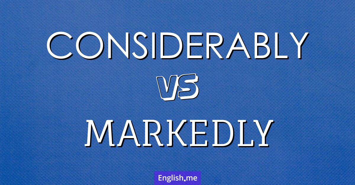 "Considerably" (considérablement) contre "Markedly" (nettement)