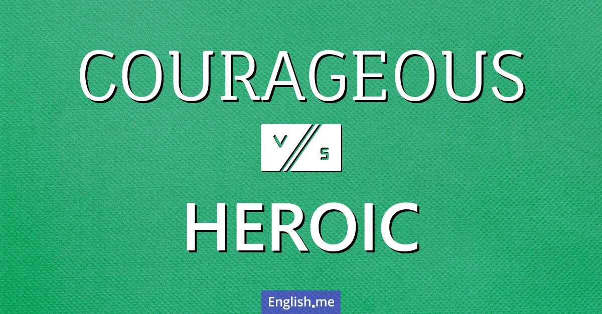 "Courageous" (courageux) contre "Heroic" (héroïque) Courageous and heroic. What's the difference?