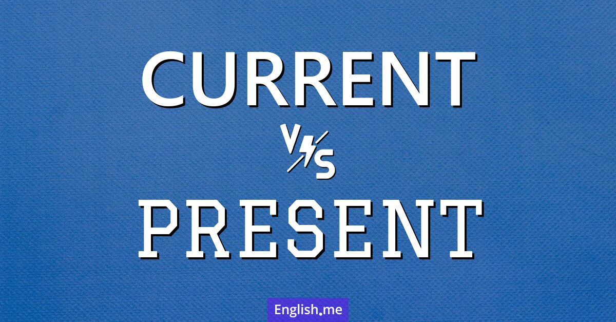 "Current" (actuel/courant) contre "Present" (présent/cadeau) Current and present. What's the difference?