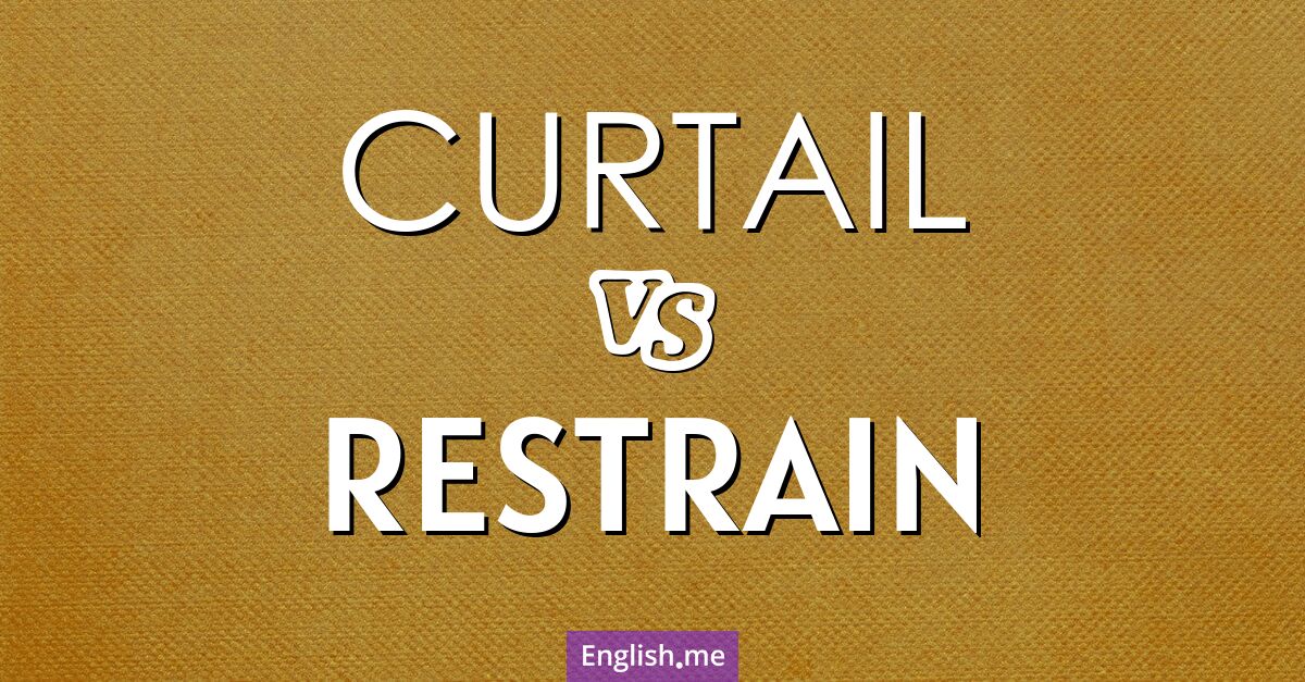 "Curtail" (Réduire) contre "Restrain" (Restreindre ou maîtriser)