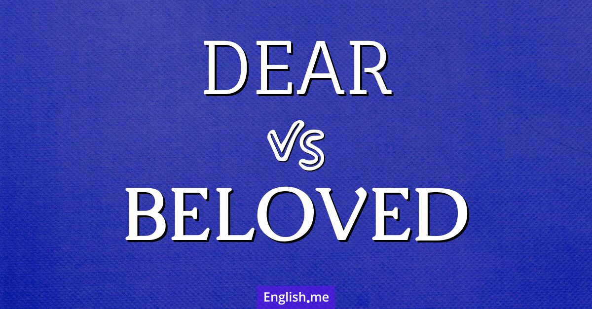 "Dear" (cher, chère) contre "Beloved" (bien-aimé(e), adoré(e))