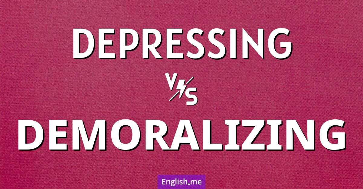 "Depressing" (déprimant) contre "Demoralizing" (démoralisant)