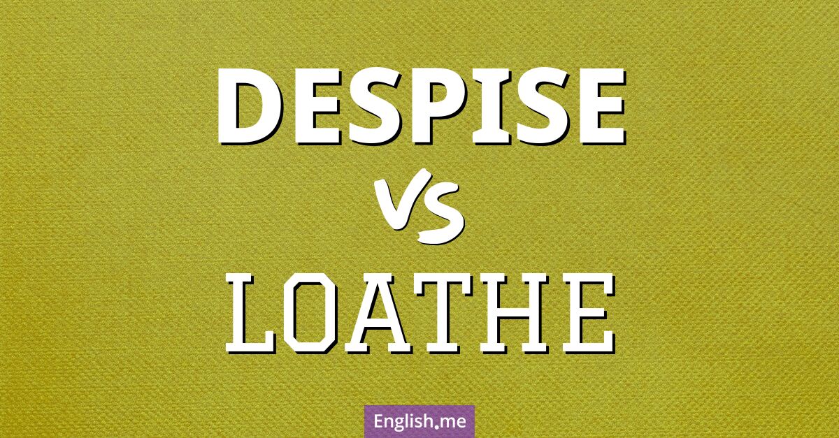 "Despise" (mépriser) contre "Loathe" (détester)