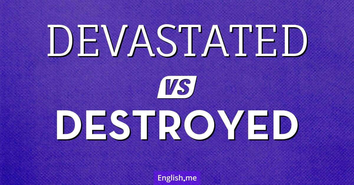 "Devastated" (dévasté) contre "Destroyed" (détruit)