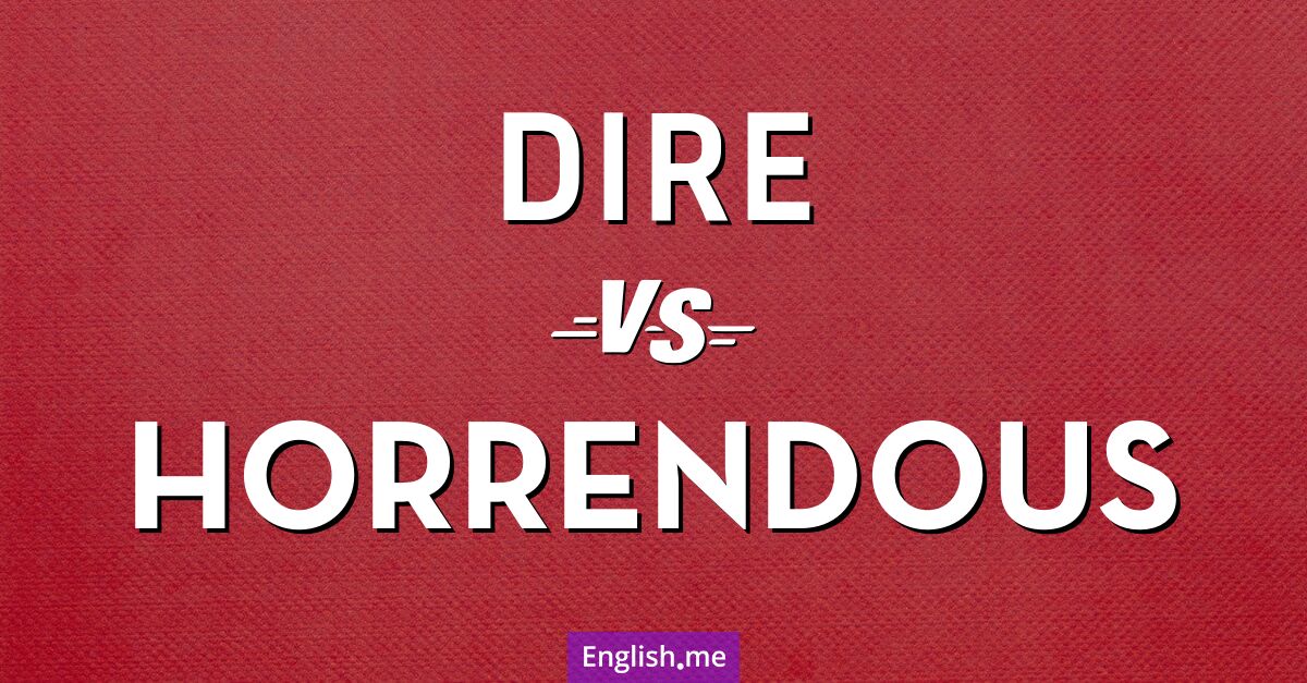 "Dire" (urgent) contre "Horrendous" (horrible)