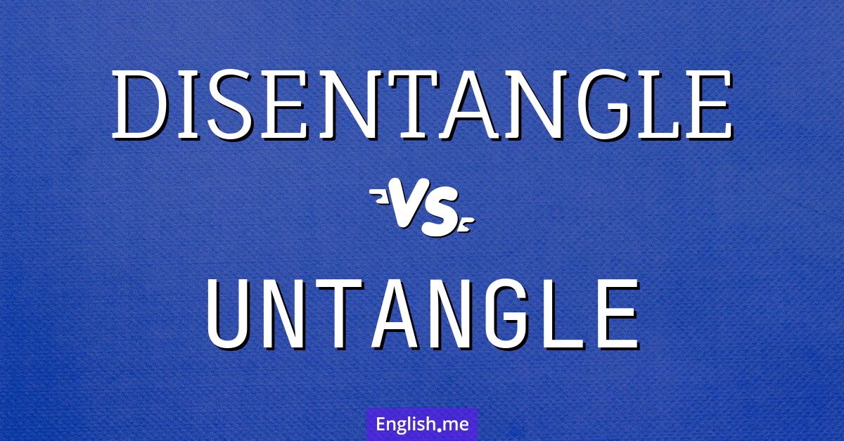 "Disentangle" (démêler, dégager, éclaircir) contre "Untangle" (démêler, dénouer)