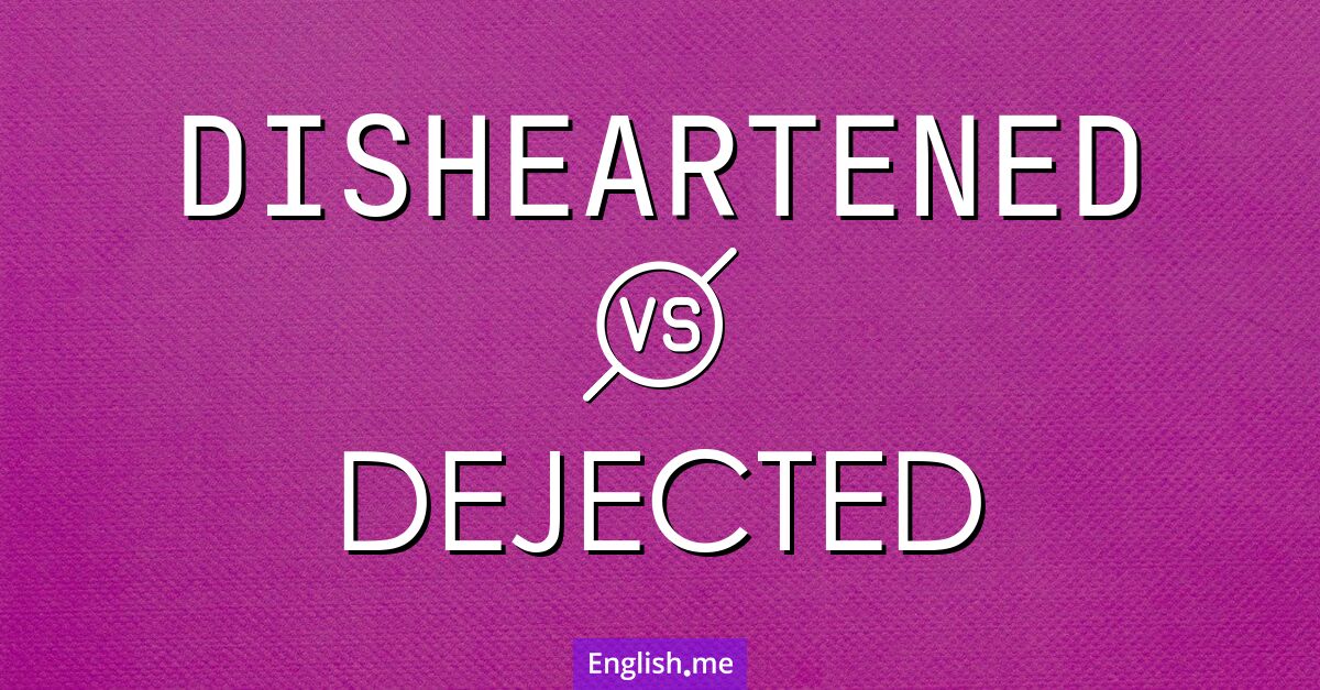 "Disheartened" (découragé) contre "Dejected" (abattu)