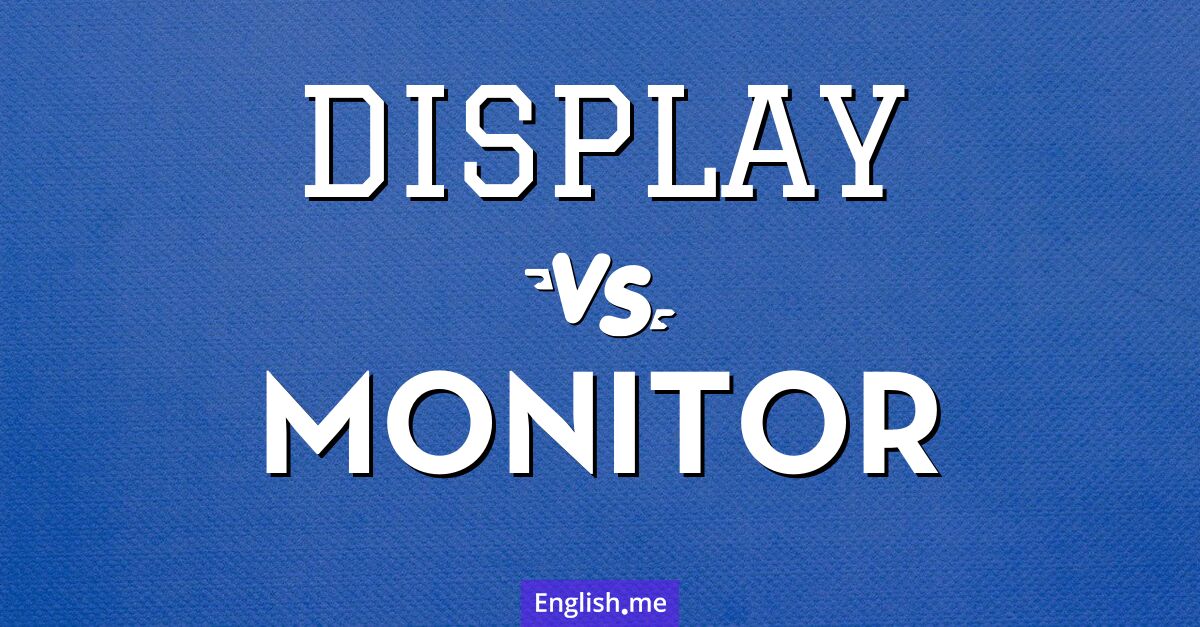 "Display" (affichage, écran, exposer) contre "Monitor" (moniteur, surveiller, écran)