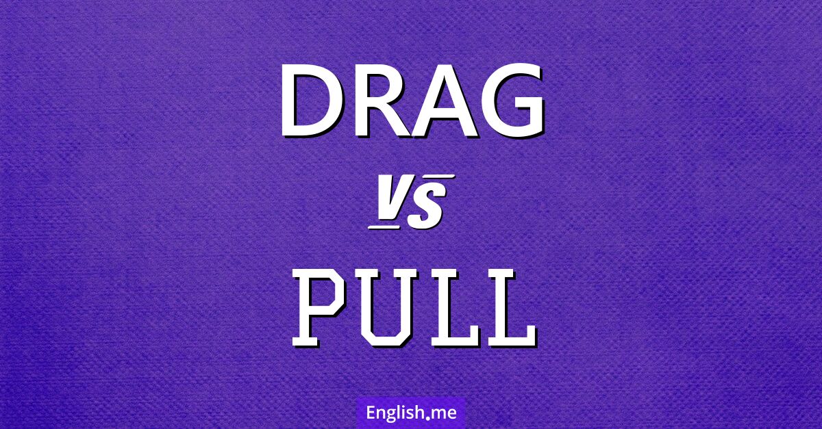"Drag" (traîner) contre "Pull" (tirer)