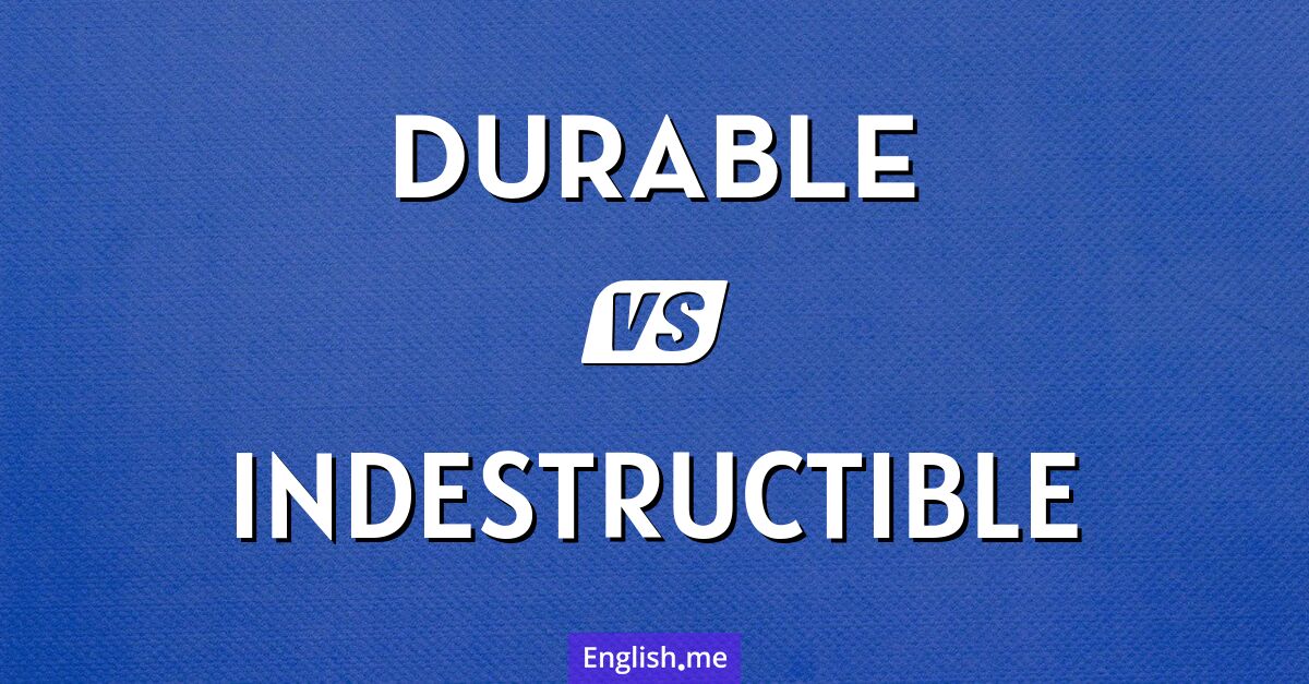 "Durable" (durable) contre "Indestructible" (indestructible)