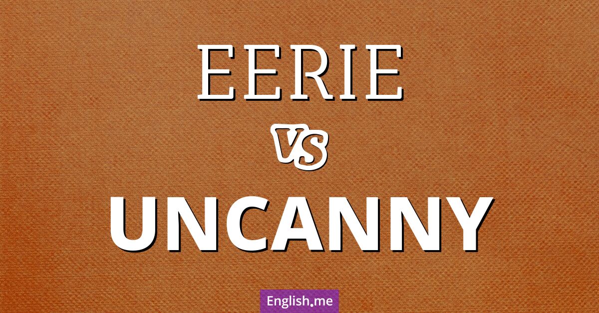 "Eerie" (étrange, inquiétant) contre "Uncanny" (étrange, troublant)