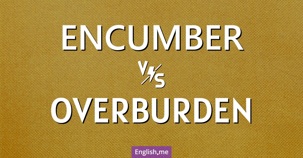 "Encumber" (encombrer) contre "Overburden" (surcharger)