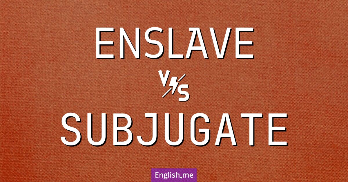 "Enslave" (réduire en esclavage) contre "Subjugate" (subjuguer)