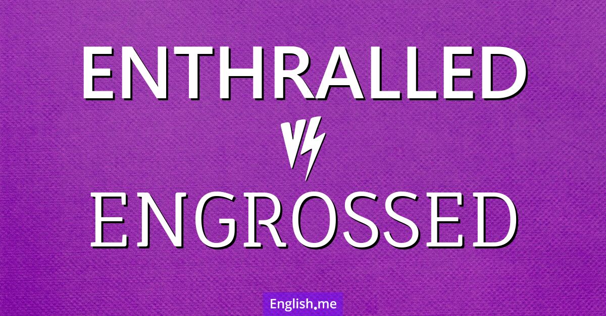 "Enthralled" (captivé) contre "Engrossed" (absorbé)