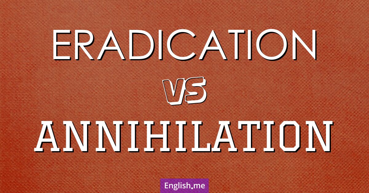 "Eradication" (éradication) contre "Annihilation" (anéantissement)