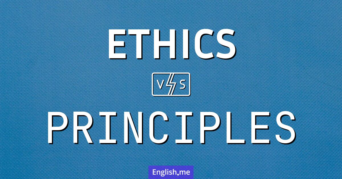 Ethics and principles. What's the difference?