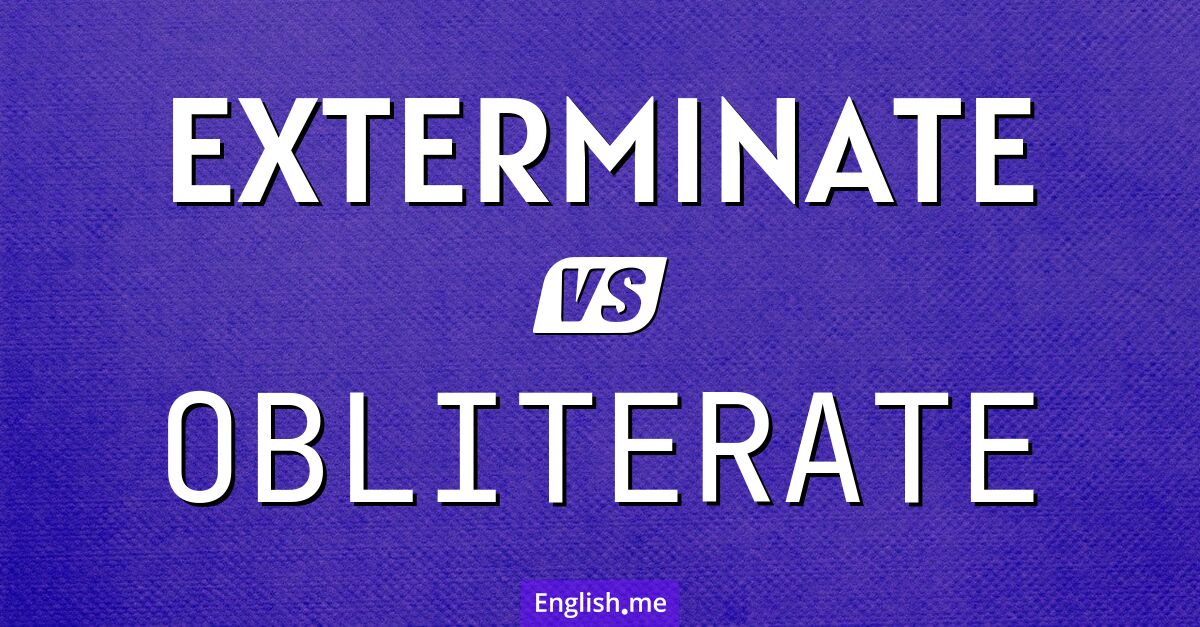 "Exterminate" (exterminer) contre "Obliterate" (anéantir)