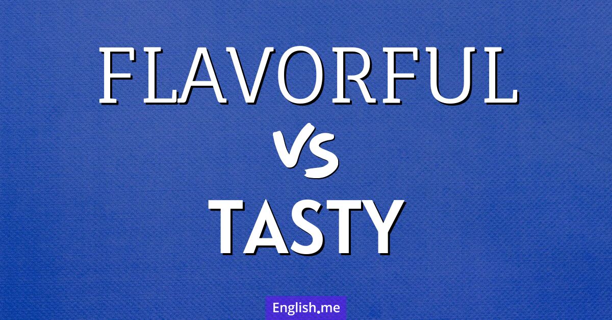 "Flavorful" (savoureux) contre "Tasty" (délicieux) "Flavorful" (savoureux) contre "Tasty" (délicieux)