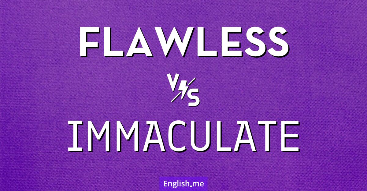 "Flawless" (sans défaut) contre "Immaculate" (immaculé)