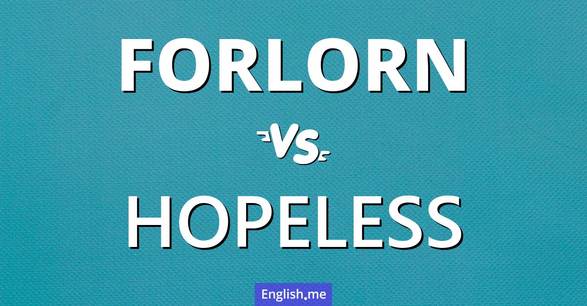 "Forlorn" (désespéré, abandonné, mélancolique) contre "Hopeless" (sans espoir, désespéré)