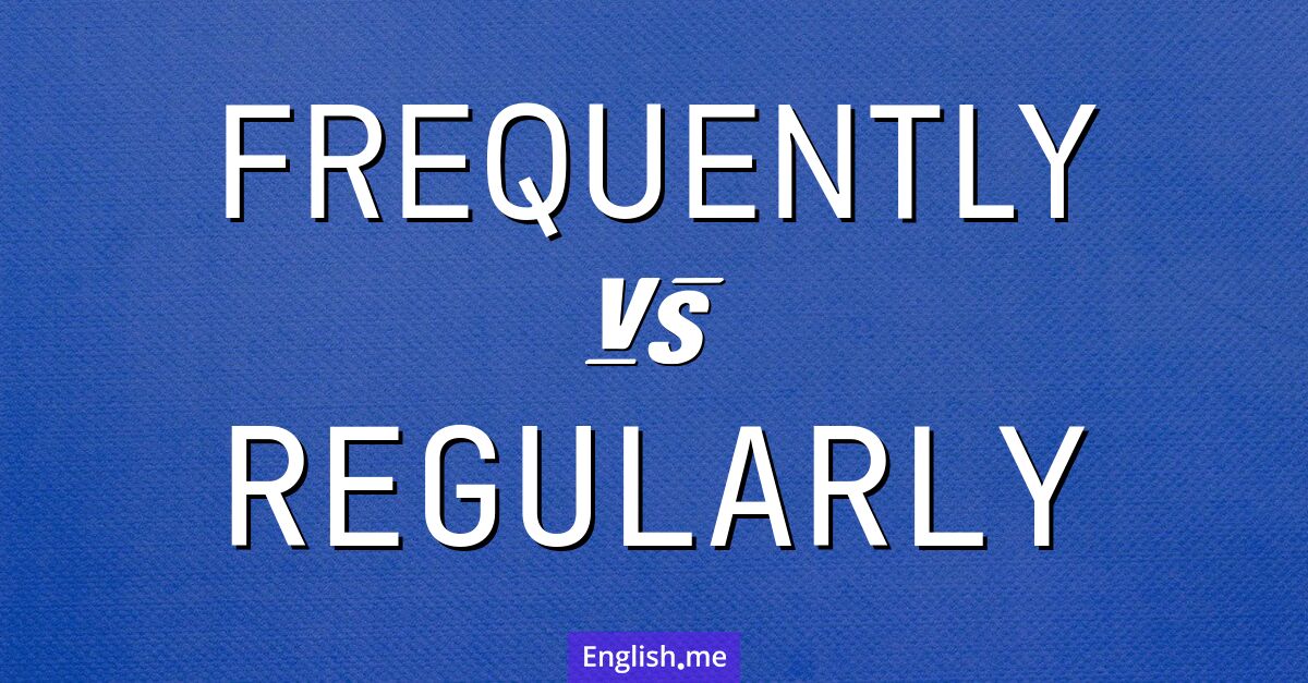 "Frequently" (fréquemment) contre "Regularly" (régulièrement)