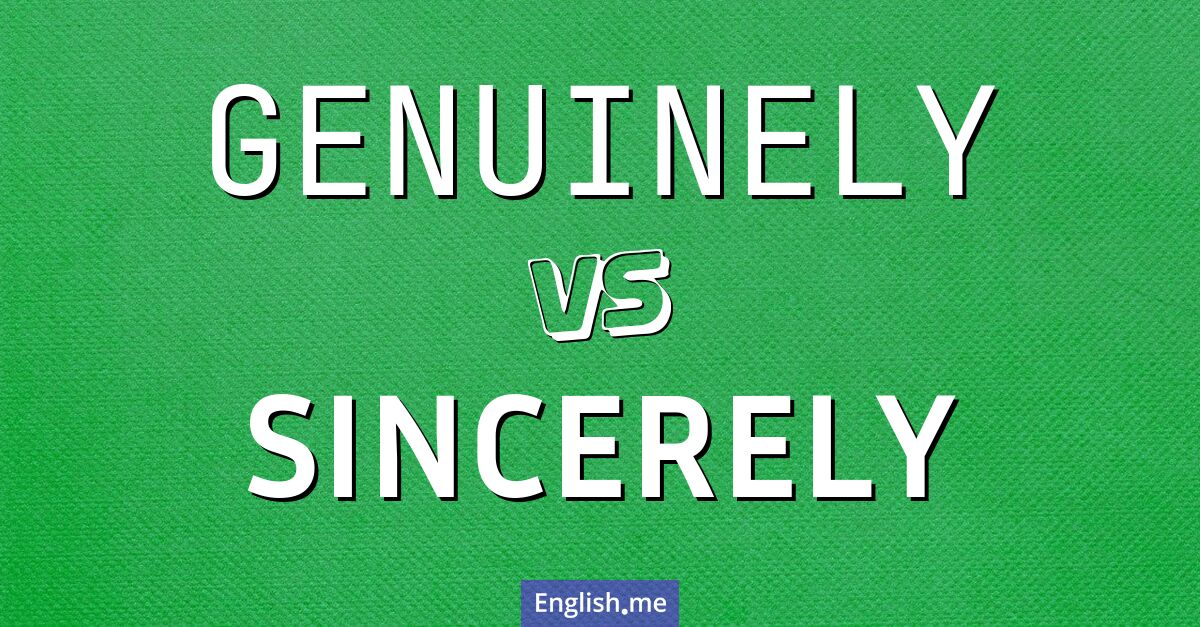 "Genuinely" (vraiment) contre "Sincerely" (sincèrement)