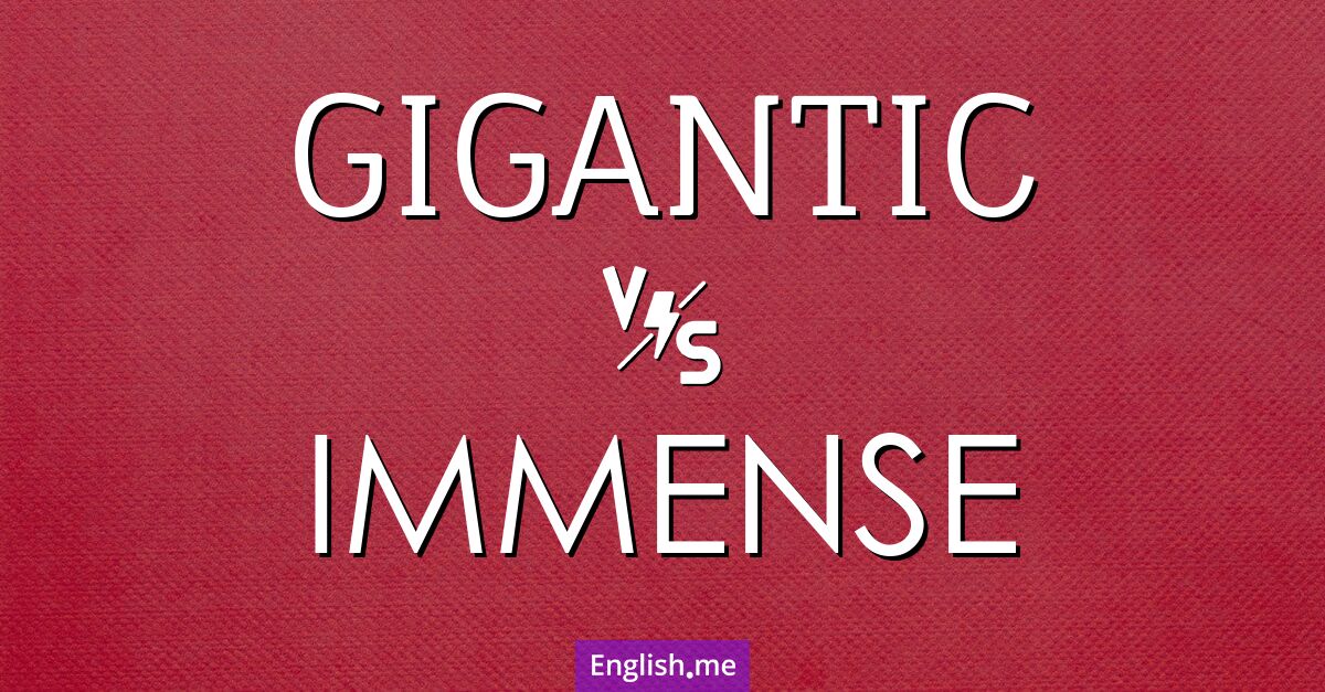"Gigantic" (gigantesque) contre "Immense" (immense)