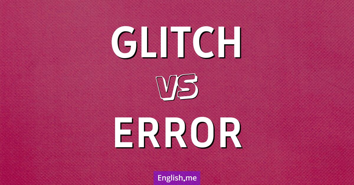 "Glitch" (pépin) contre "Error" (erreur)