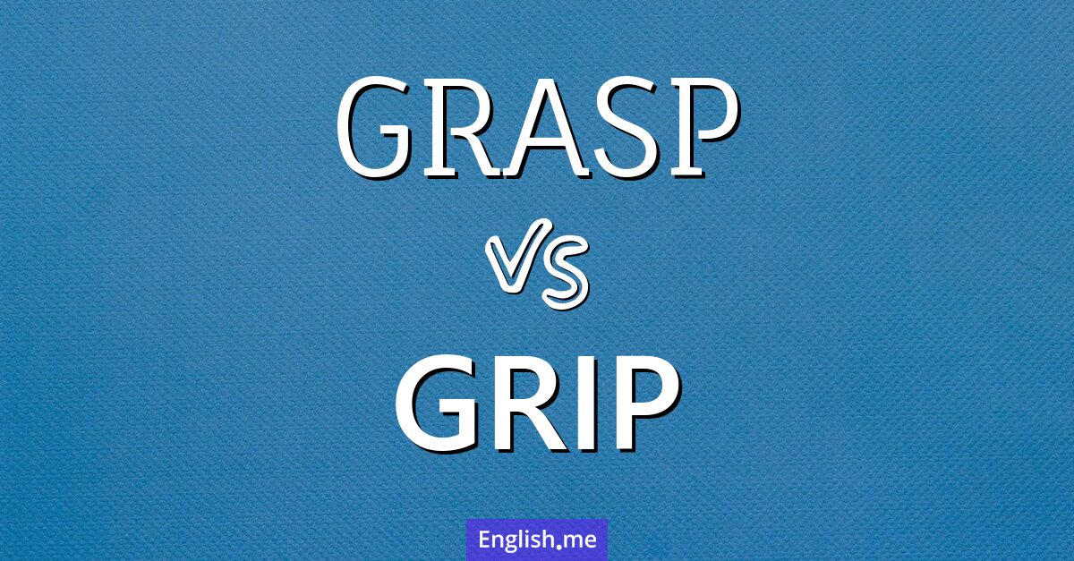 Grasp and grip. What's the difference?