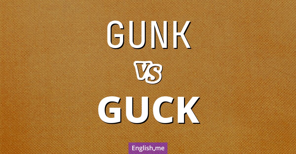 "Gunk" (crasse, saleté épaisse) contre "Guck" (boue, crasse)