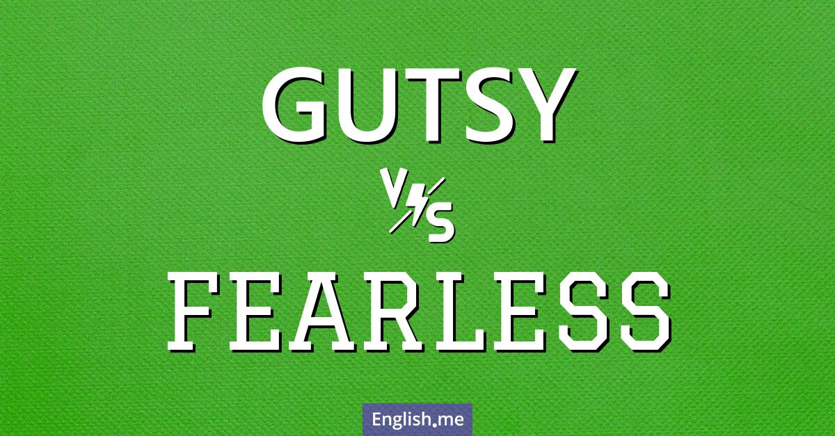"Gutsy" (courageux) contre "Fearless" (intrépide) "Gutsy" (courageux) contre "Fearless" (intrépide)