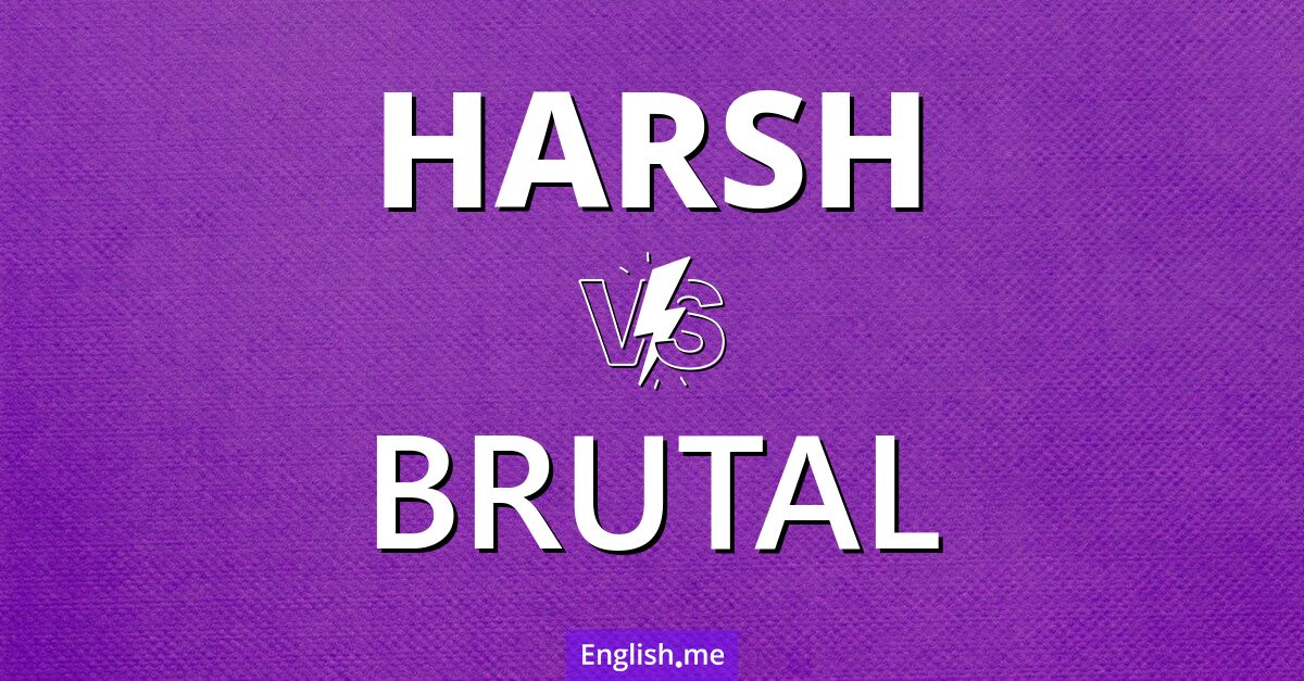 "Harsh" (dur) contre "Brutal" (brutal)